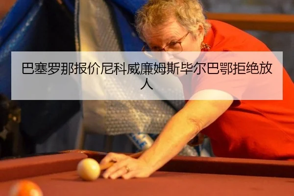巴塞罗那报价尼科威廉姆斯毕尔巴鄂拒绝放人